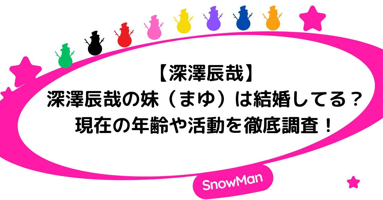 深澤辰哉の妹（まゆ）は結婚してる？現在の年齢や活動を徹底調査！