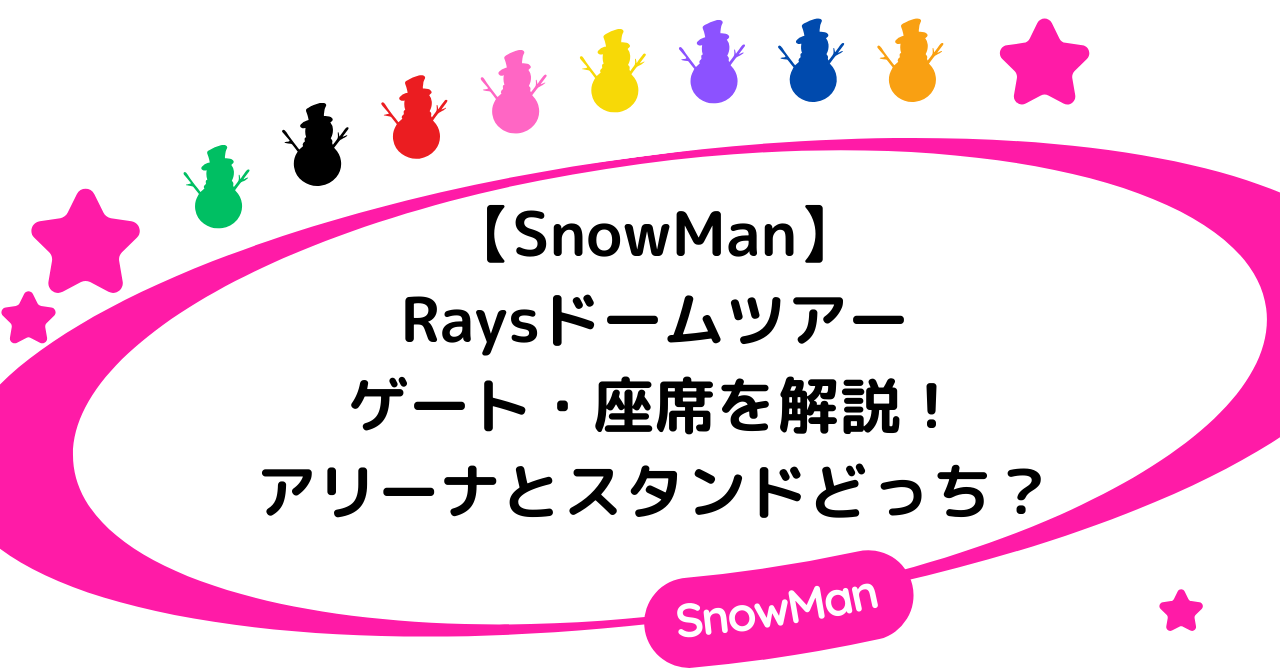 【SnowMan】Raysドームツアーライブゲート・座席を解説！アリーナとスタンドどっち？