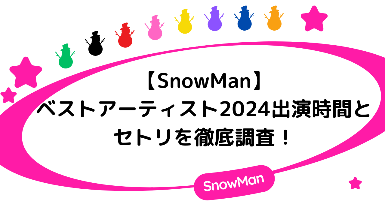 【SnowMan】ベストアーティスト2024出演時間とセトリを徹底調査！