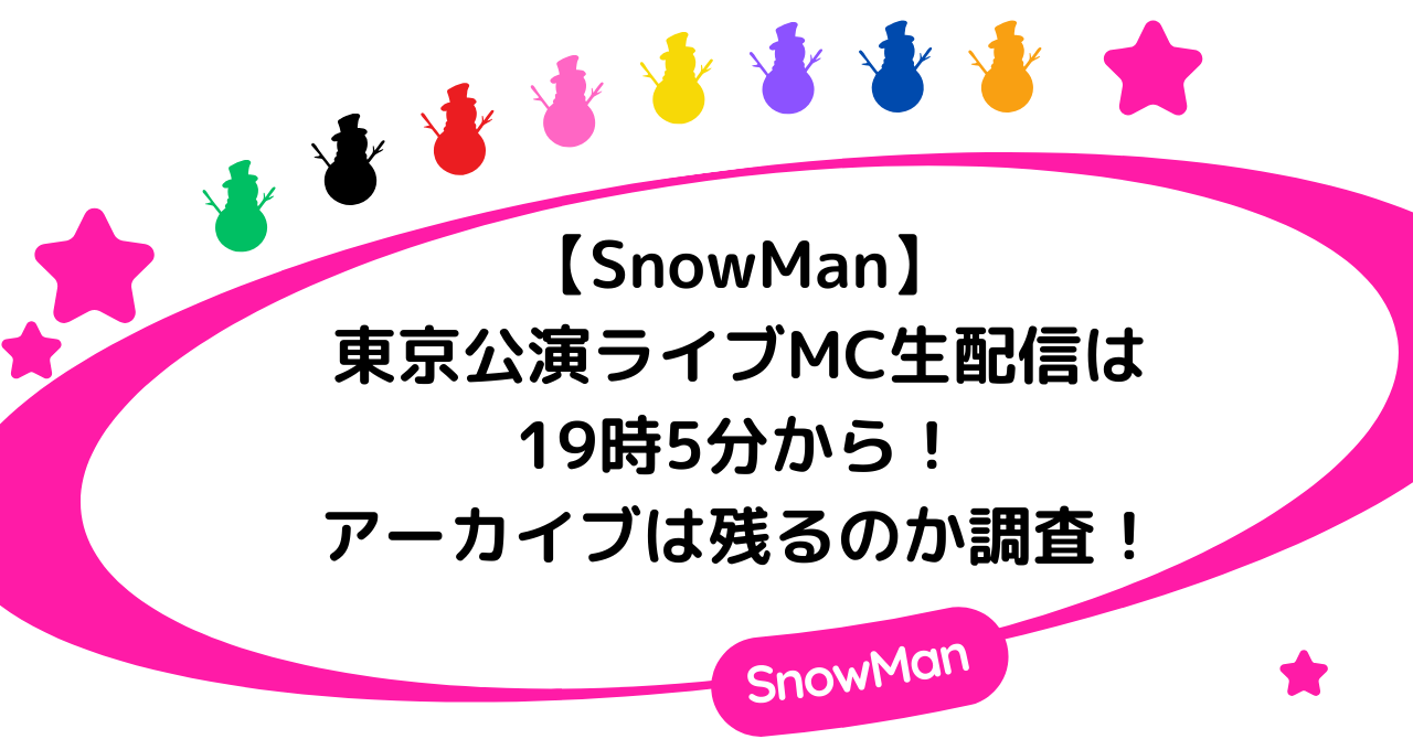 【SnowMan】東京公演ライブMC生配信は19時5分から！アーカイブは残るのか調査！