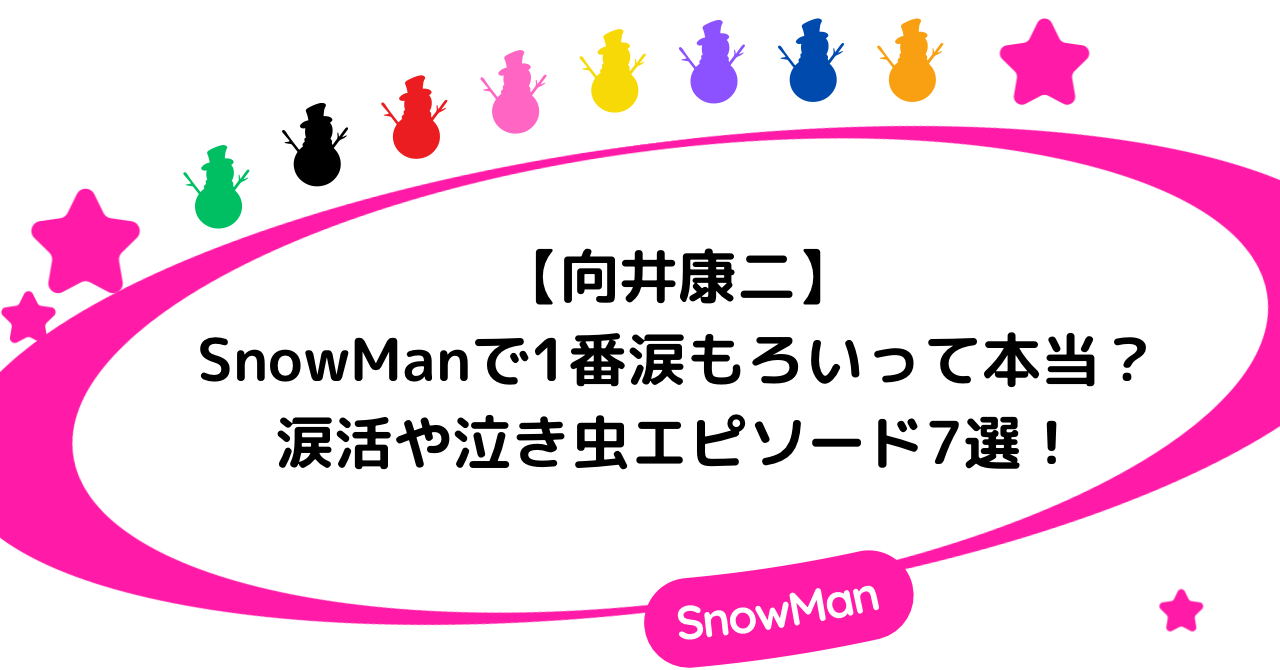 【向井康二】SnowManで1番涙もろいって本当？涙活や泣き虫エピソード7選！