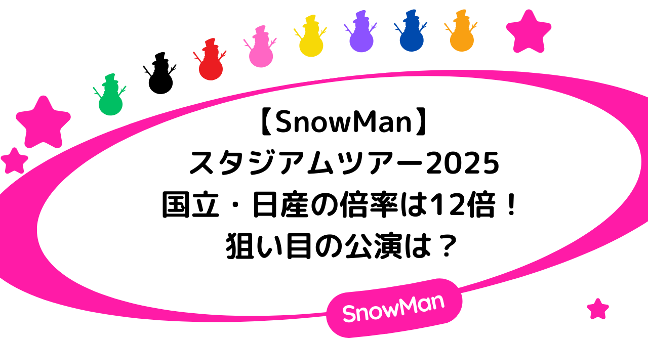 【SnowManスタジアムツアー2025】国立・日産の倍率は12倍！狙い目の公演は？